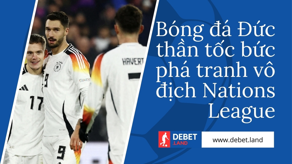 Bóng đá Đức thần tốc bức phá tranh vô địch Nations League